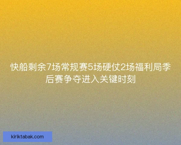 快船剩余7场常规赛5场硬仗2场福利局季后赛争夺进入关键时刻
